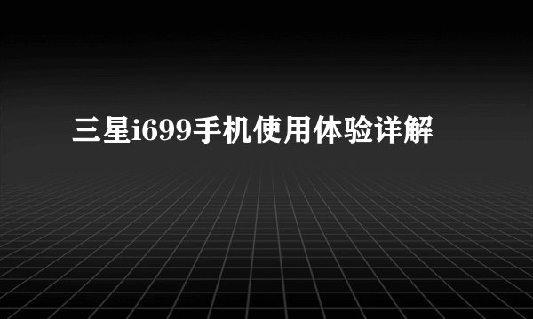 三星i699手机使用体验详解