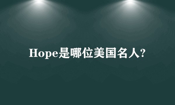Hope是哪位美国名人?