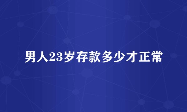男人23岁存款多少才正常