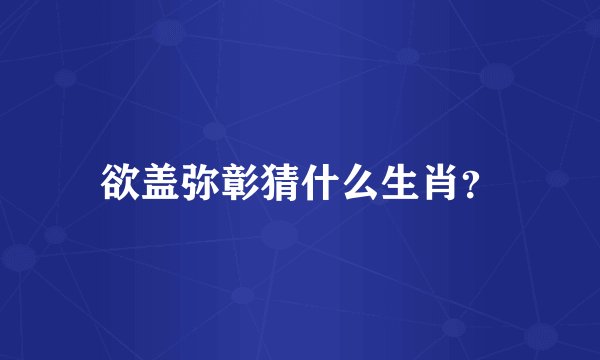 欲盖弥彰猜什么生肖？