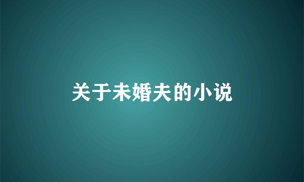 关于未婚夫的小说