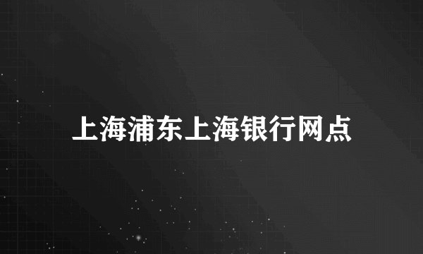 上海浦东上海银行网点