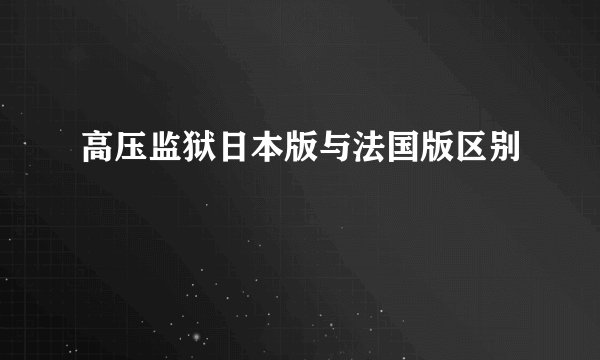高压监狱日本版与法国版区别