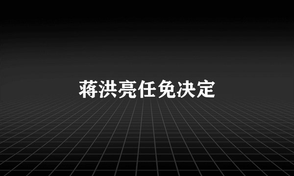 蒋洪亮任免决定
