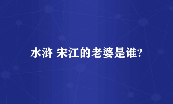 水浒 宋江的老婆是谁?