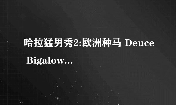 哈拉猛男秀2:欧洲种马 Deuce Bigalow: European Gigolo剧情介绍