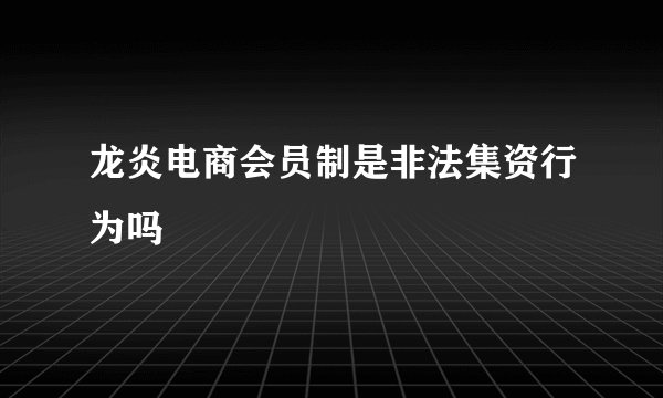 龙炎电商会员制是非法集资行为吗