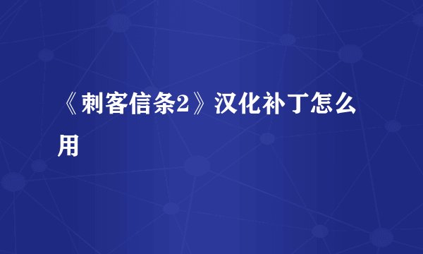 《刺客信条2》汉化补丁怎么用