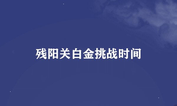 残阳关白金挑战时间