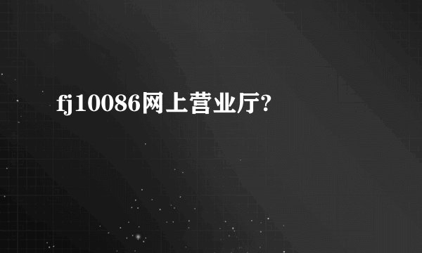 fj10086网上营业厅?