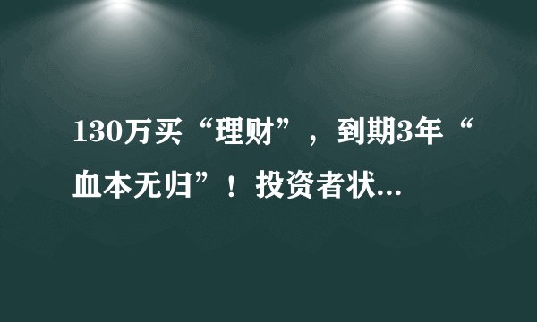 130万买“理财”,到期3年“血本无归”!投资者状告银行,最新判决来了