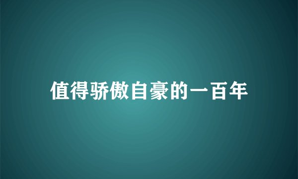 值得骄傲自豪的一百年