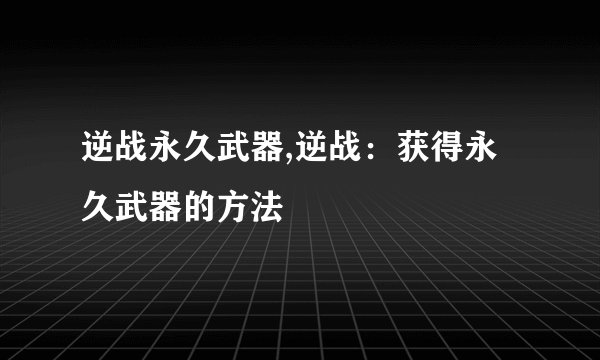 逆战永久武器,逆战：获得永久武器的方法