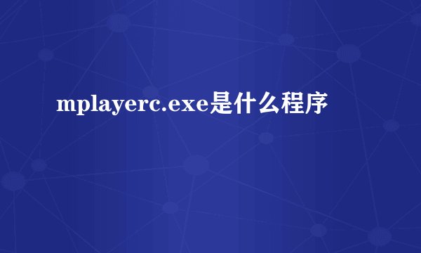 mplayerc.exe是什么程序