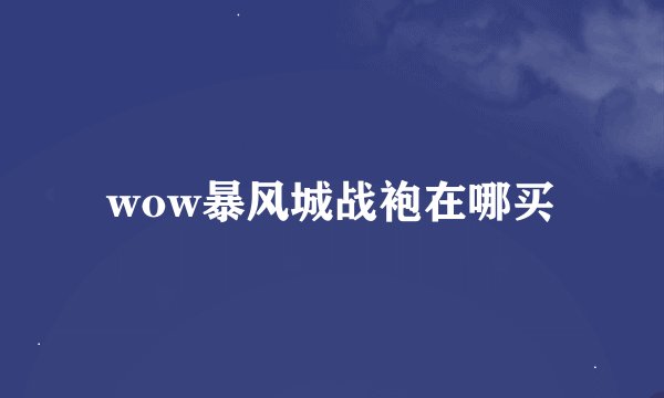 wow暴风城战袍在哪买