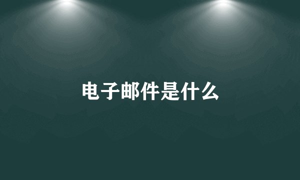 电子邮件是什么