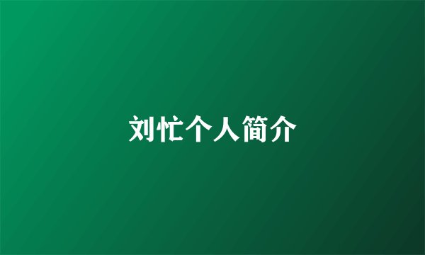 刘忙个人简介