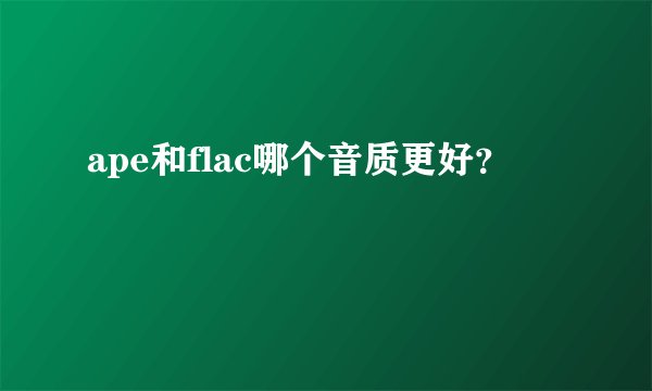 ape和flac哪个音质更好？