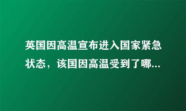 英国因高温宣布进入国家紧急状态，该国因高温受到了哪些影响？