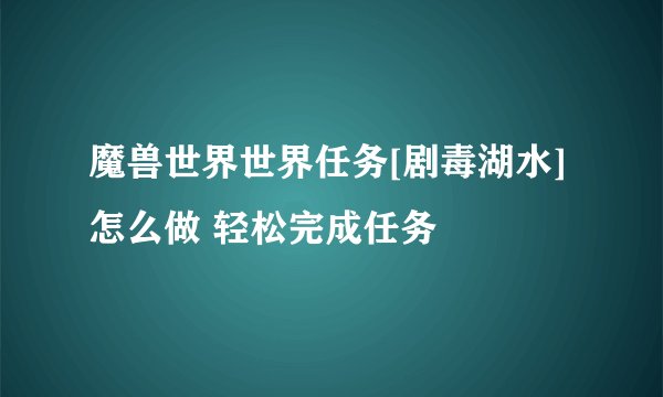 魔兽世界世界任务[剧毒湖水]怎么做 轻松完成任务