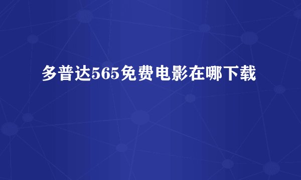 多普达565免费电影在哪下载