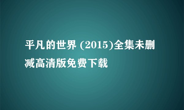 平凡的世界 (2015)全集未删减高清版免费下载