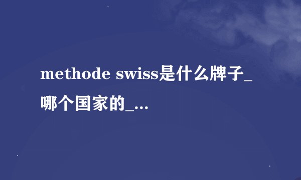 methode swiss是什么牌子_哪个国家的_什么档次
