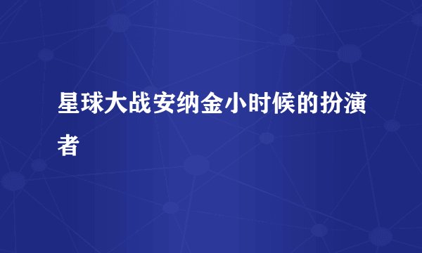 星球大战安纳金小时候的扮演者