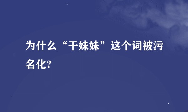 为什么“干妹妹”这个词被污名化?