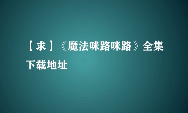 【求】《魔法咪路咪路》全集下载地址