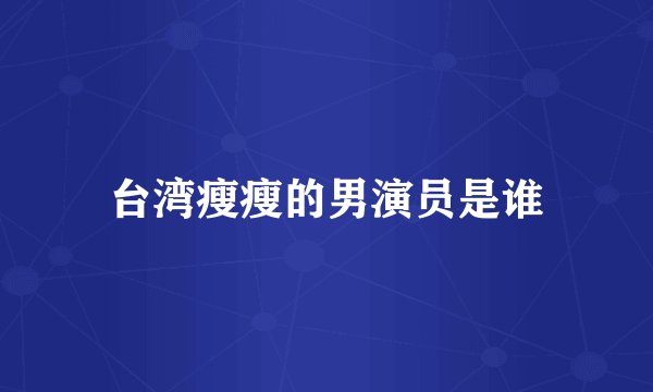 台湾瘦瘦的男演员是谁