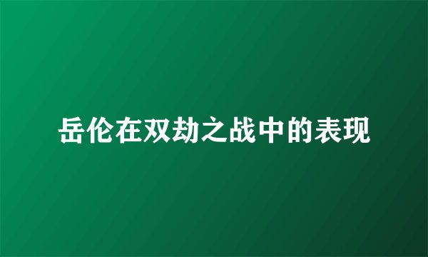 岳伦在双劫之战中的表现