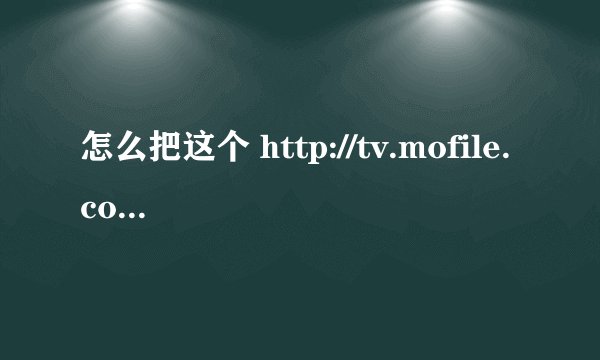 怎么把这个 http://tv.mofile.com/1P75NB69/视频放进空间