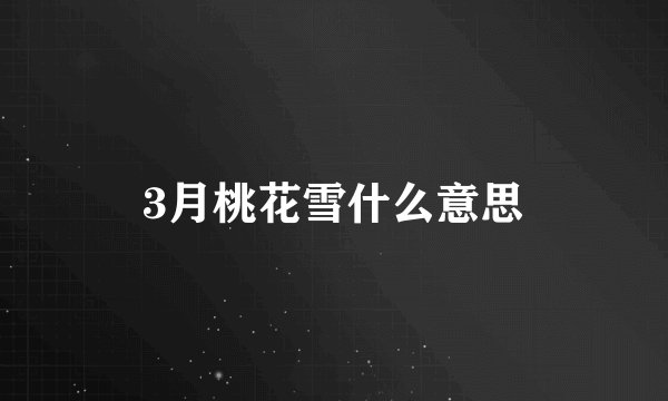 3月桃花雪什么意思