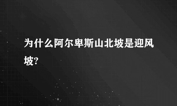 为什么阿尔卑斯山北坡是迎风坡?