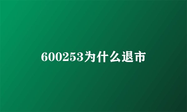 600253为什么退市