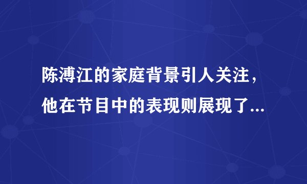 陈溥江的家庭背景引人关注，他在节目中的表现则展现了他凭借实力保持单身的魅