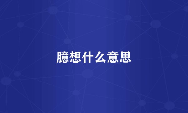 臆想什么意思