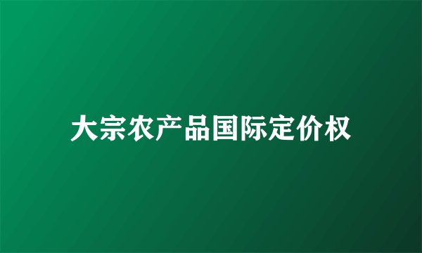 大宗农产品国际定价权