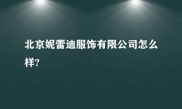 北京妮蕾迪服饰有限公司怎么样?