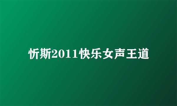 忻斯2011快乐女声王道