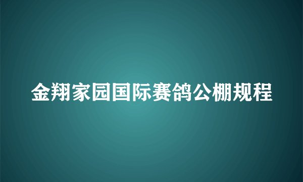 金翔家园国际赛鸽公棚规程