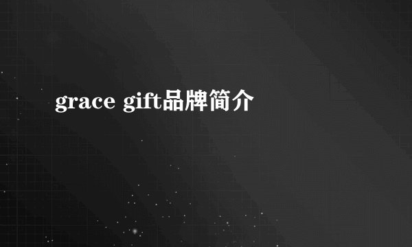 grace gift品牌简介