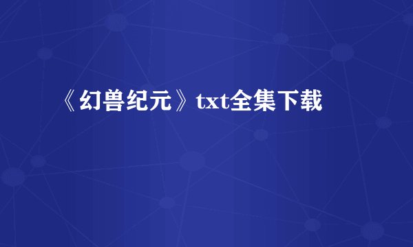 《幻兽纪元》txt全集下载