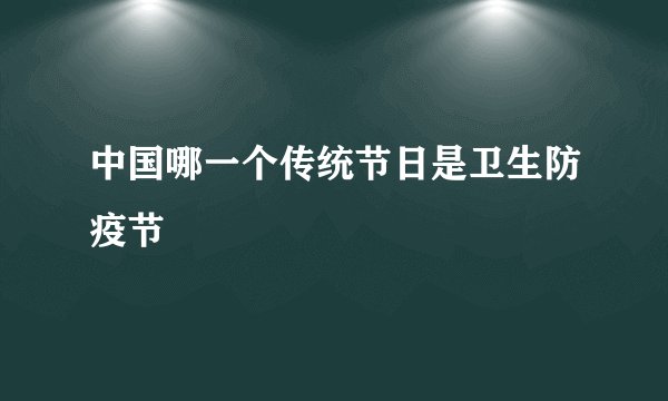 中国哪一个传统节日是卫生防疫节