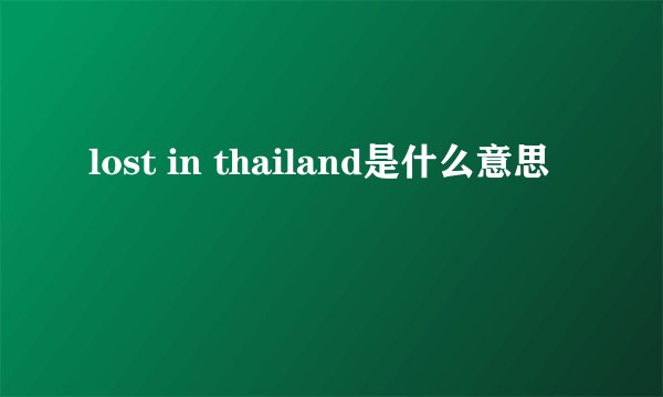 lost in thailand是什么意思