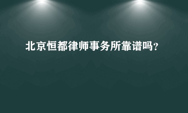 北京恒都律师事务所靠谱吗？