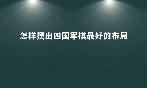 怎样摆出四国军棋最好的布局