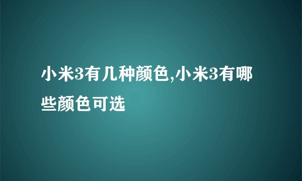 小米3有几种颜色,小米3有哪些颜色可选