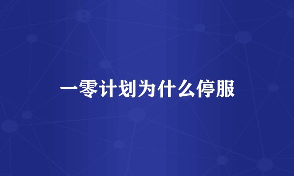 一零计划为什么停服
